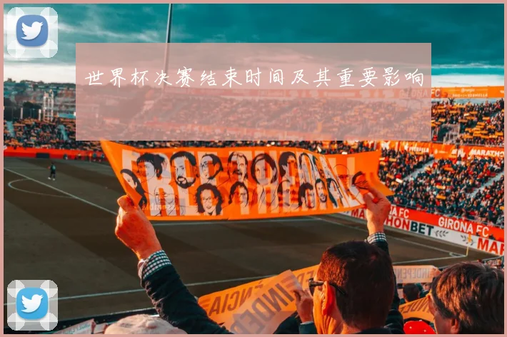 世界杯决赛结束时间及其重要影响