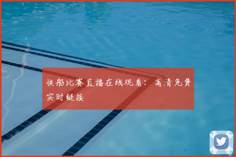 快船比赛直播在线观看:高清免费实时链接