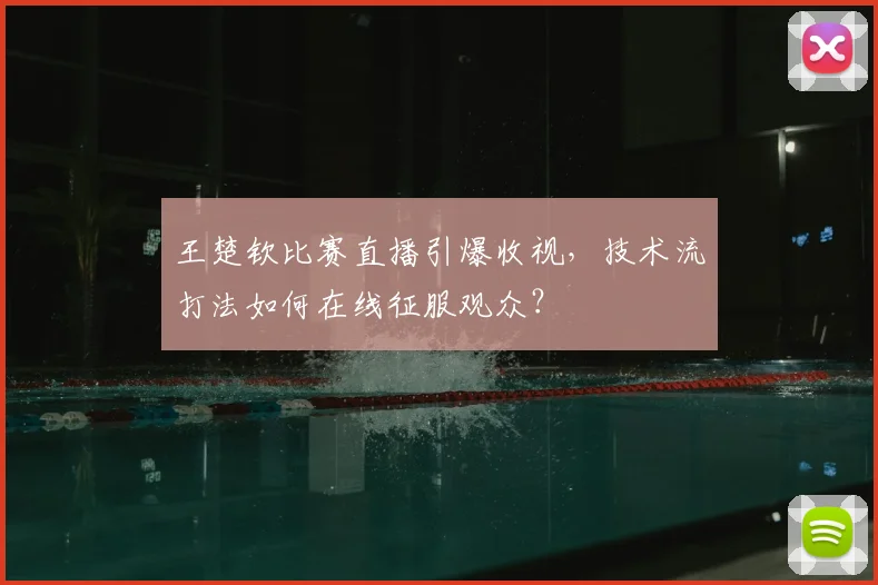 王楚钦比赛直播引爆收视，技术流打法如何在线征服观众？