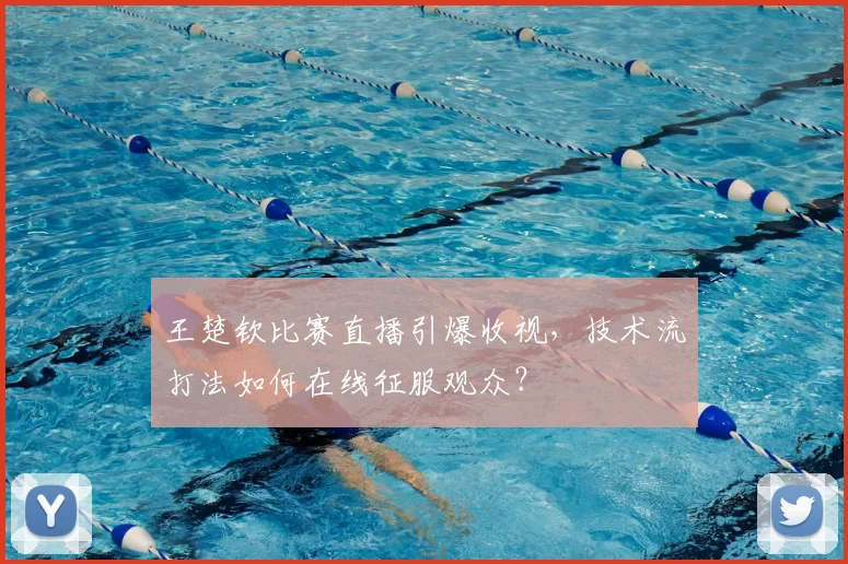 王楚钦比赛直播引爆收视，技术流打法如何在线征服观众？